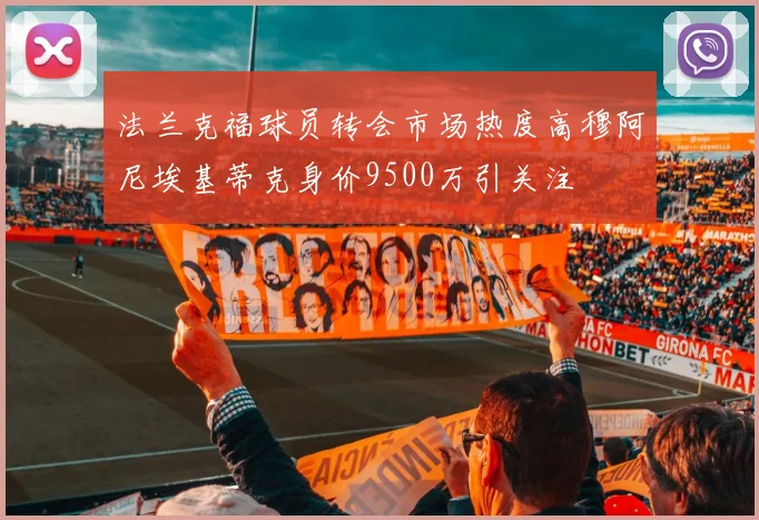 法兰克福球员转会市场热度高穆阿尼埃基蒂克身价9500万引关注