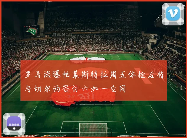 罗马诺曝帕莱斯特拉周五体检后将与切尔西签订六加一合同